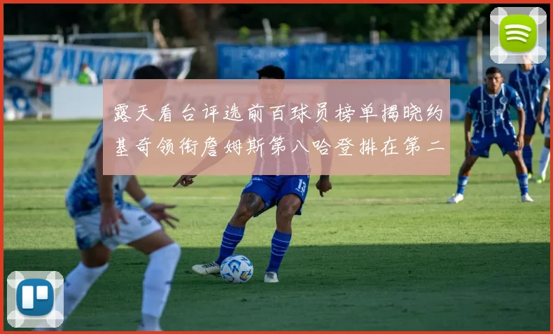 露天看台评选前百球员榜单揭晓约基奇领衔詹姆斯第八哈登排在第二十四位