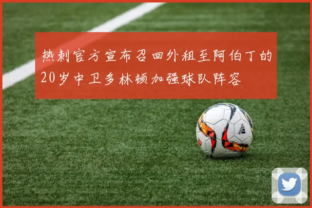 热刺官方宣布召回外租至阿伯丁的20岁中卫多林顿加强球队阵容